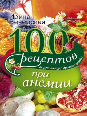 cover image of 100 рецептов при анемии. Вкусно, полезно, душевно, целебно